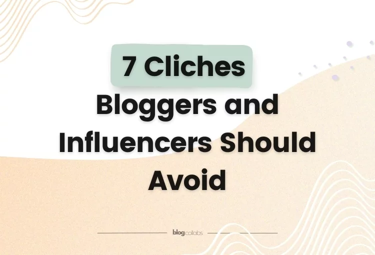 7 Cliches to Avoid As A Blogger Or Influencer